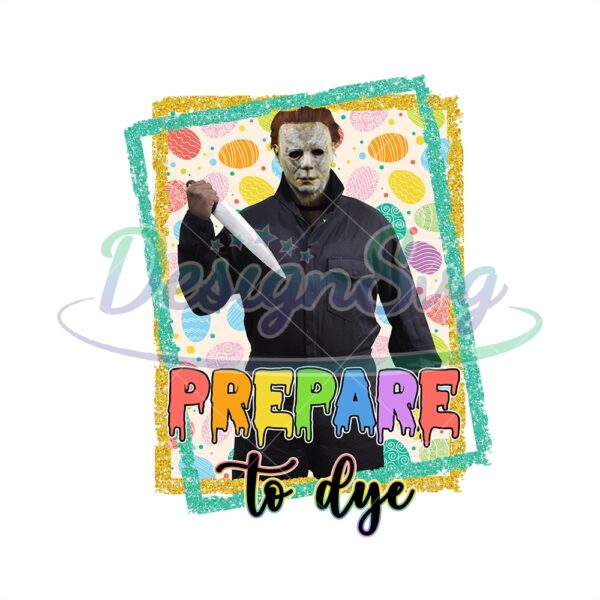 Prepare To Dye Horror Easter Png