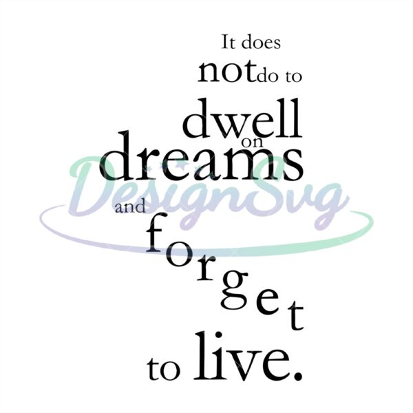 it-does-not-do-to-dwell-on-dreams-and-forget-to-live-svg