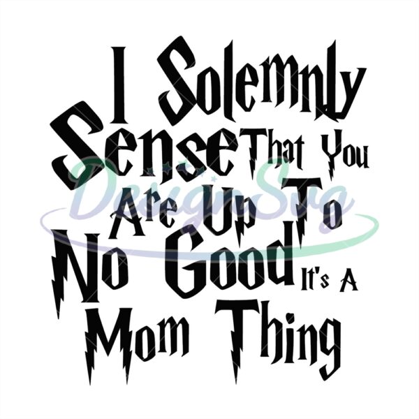 i-solemnly-sense-that-you-are-up-to-no-good-its-a-mom-thing-svg