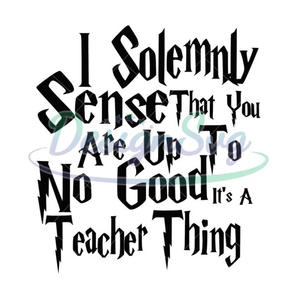 i-solemnly-sense-that-you-are-up-to-no-good-its-a-teacher-thing-svg