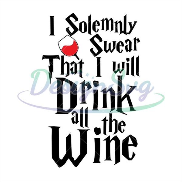 i-solemnly-swear-that-i-will-drink-all-the-wine-svg