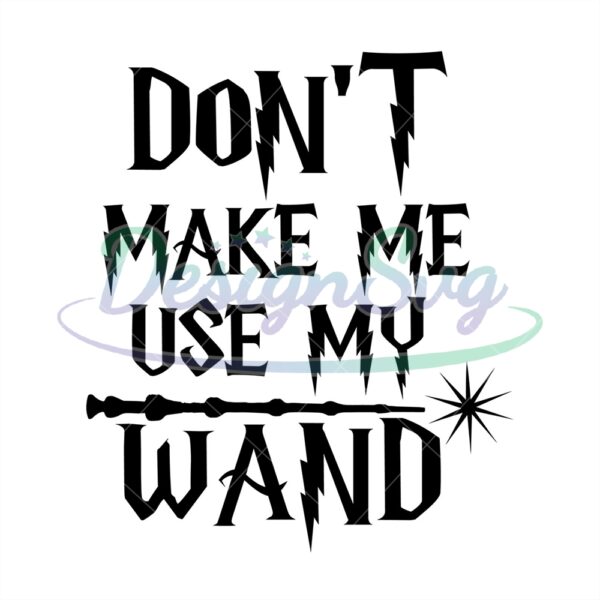 dont-make-me-use-my-wand-harry-magic-wand-svg