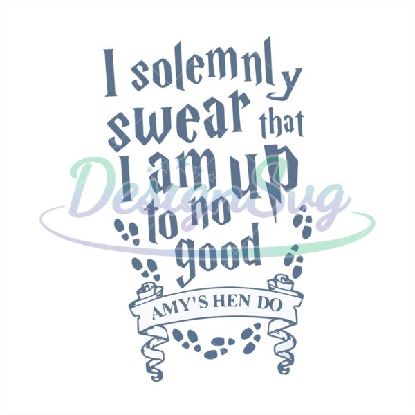 i-solemnly-swear-that-i-am-up-to-no-good-amys-hen-do-svg