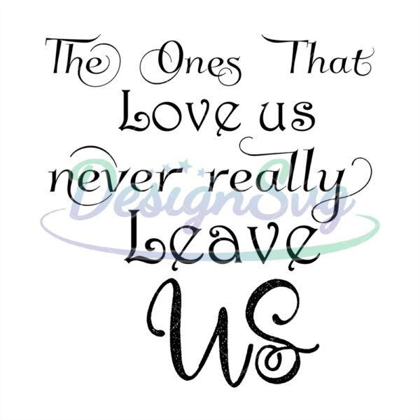 the-ones-that-love-us-never-really-leave-us-svg