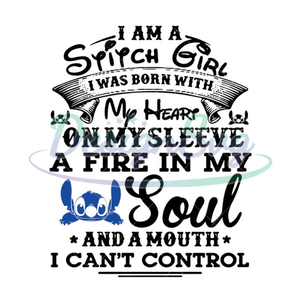 i-am-a-stitch-girl-born-with-my-heart-on-my-sleeve-a-fire-in-my-soul-and-a-mouth-cant-control-svg