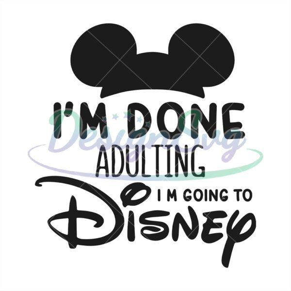 im-done-adulting-im-going-to-disney-world-mickey-mouse-svg