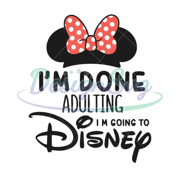 im-done-adulting-im-going-to-disney-minnie-mouse-ears-svg