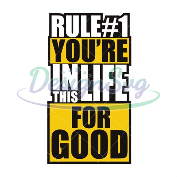 rule-number-1-youre-in-this-life-for-good-svg