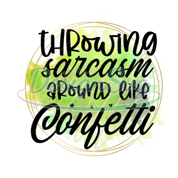 throwing-sarcasm-around-like-confetti-png