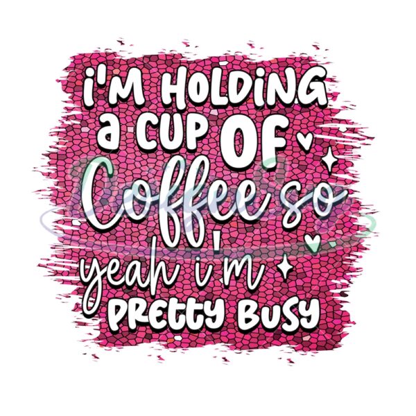 holding-a-cup-of-coffee-so-pretty-busy-png