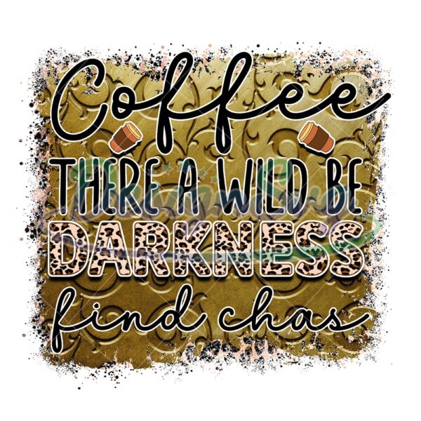 coffee-there-a-wild-be-darkness-find-chas-png