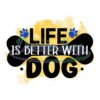 Life Is Better With Dog Sublimation PNG