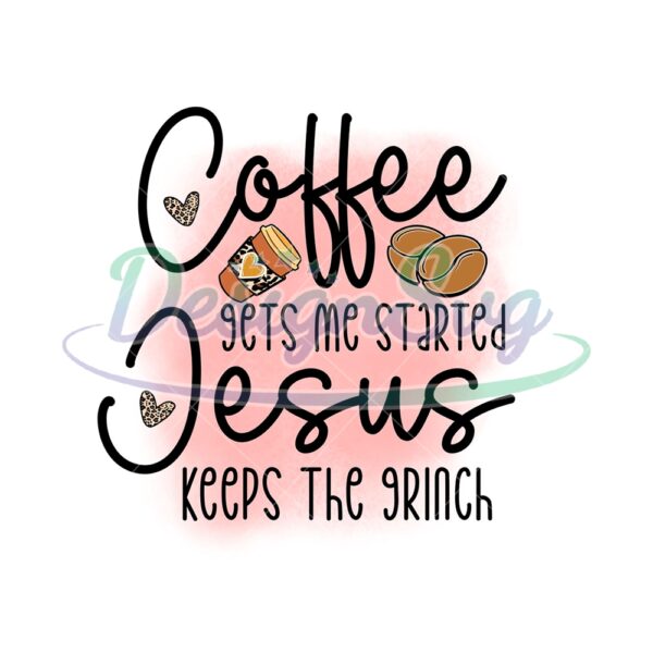 Coffee Gets Me Started Jesus Keeps Me The Grinch PNG
