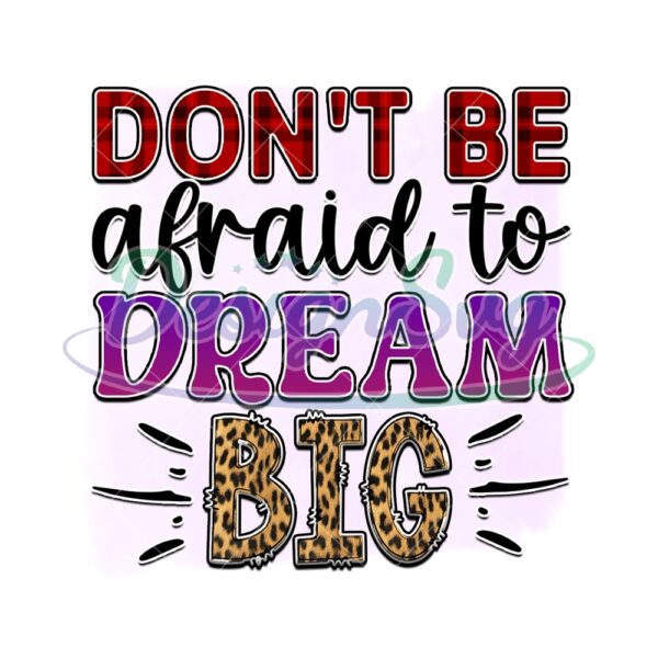dont-be-afraid-to-dream-big-png