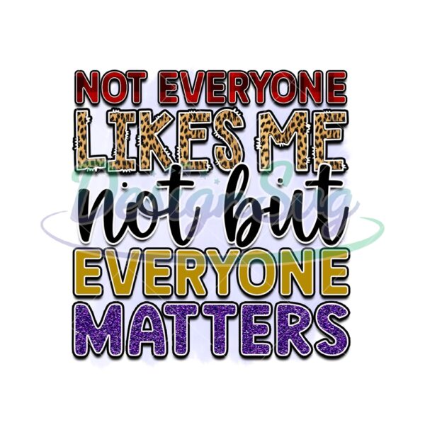 not-everyone-likes-me-but-not-everyone-matters-png