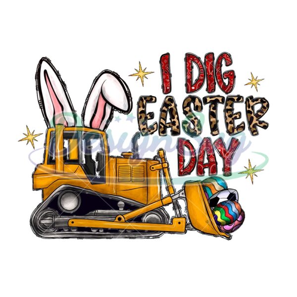 I Dig Easter Day Bunny Eggs Bulldozer PNG