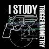 i-study-triggernometry-svg-gun-svg-2nd-amendment-svg-sarcastic-gun-shirt-svg-png-svg-files-for-cricut-sublimation