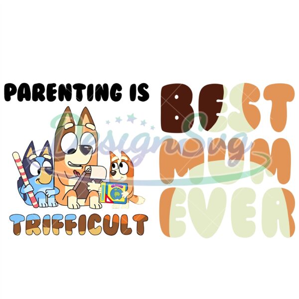 youre-doing-great-mom-svg-bluey-parenting-is-trifficult-svg-best-mom-ever-svg-best-dad-ever-birthday-happy-birthday