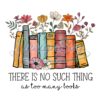 there-is-no-such-thing-as-too-many-books-flowers-digital-png-book-lover-png-reading-png-book-lover-gift-librarian-pn