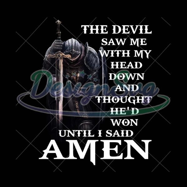 the-devil-saw-me-with-my-head-down-and-though-hed-won-until-i-said-amen-png-men-of-faith-jesus-christian-shirt-png