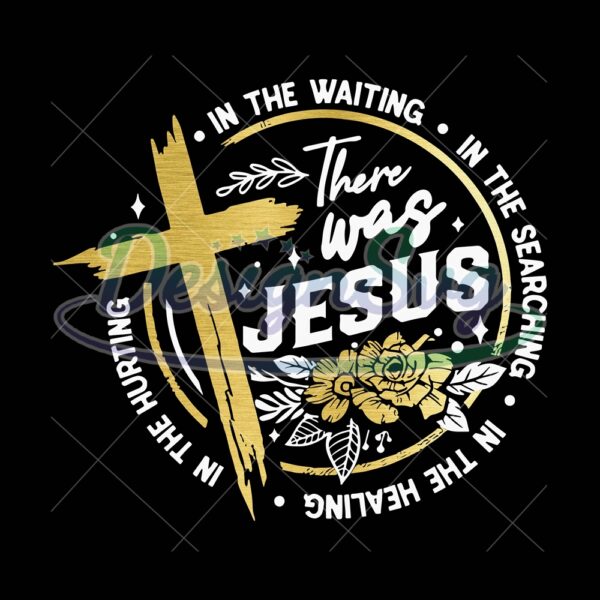 there-was-jesus-svg-in-the-waiting-in-the-searching-in-the-healing-in-the-hurting-there-was-jesus-png-pray-svg