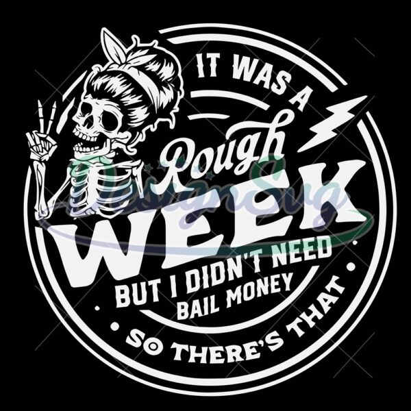 it-was-a-rough-week-but-i-didnt-need-bail-money-so-theres-that-svg-funny-skeleton-svg-sarcastic-svg
