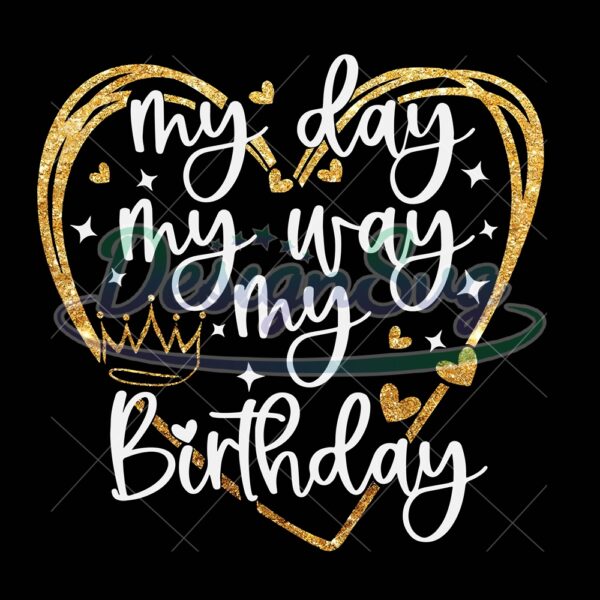 my-day-my-way-my-birthday-svg-png-jpg-dxf-birthday-svg-birthday-shirt-svg-birthday-party-svg-birthday-silhouette