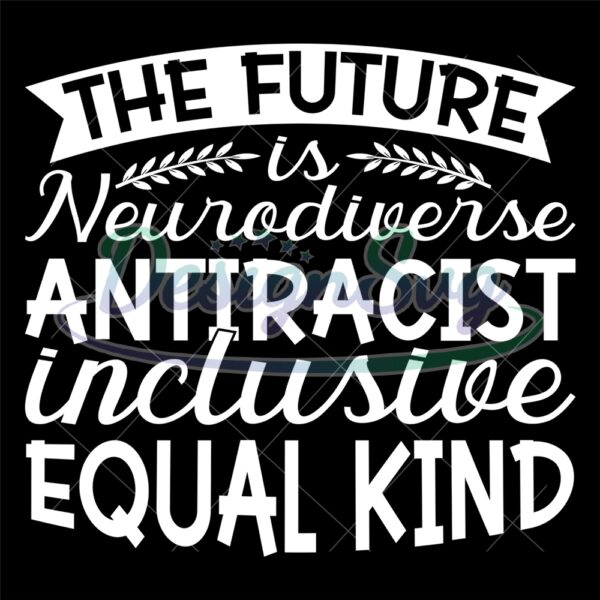 the-future-is-neurodiversity-antiracist-inclusive-equal-kind-svg
