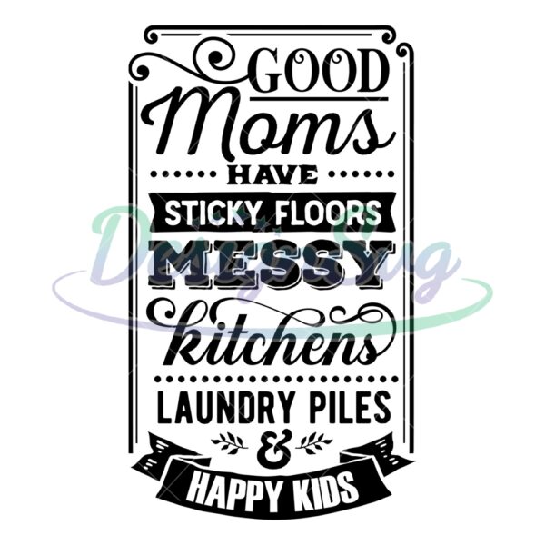 good-moms-have-sticky-floors-messy-kitchens-svg