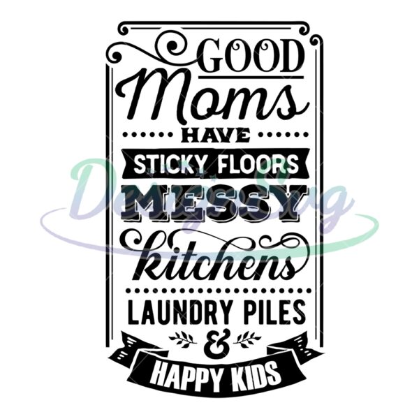 good-moms-have-sticky-floors-mother-day-quotes-svg