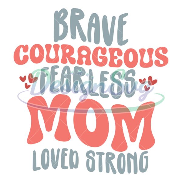 brave-courageous-fearless-mom-loved-strong-svg