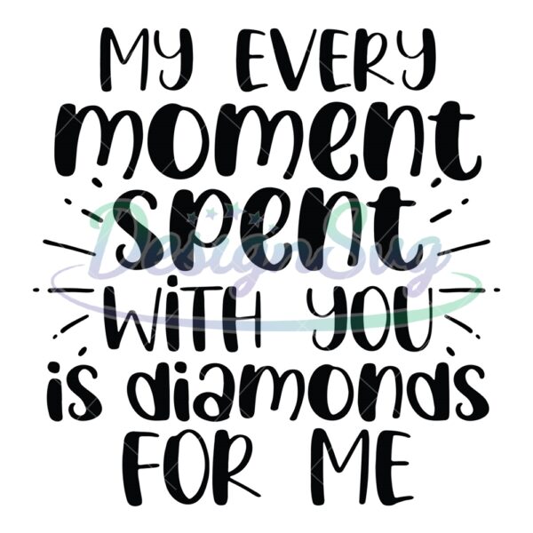 my-every-moment-spent-with-you-is-diamonds-for-me-svg