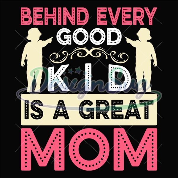 behind-every-good-kid-is-a-great-mom-day-svg