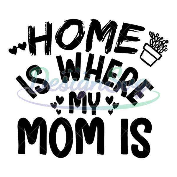 home-is-where-my-mom-is-mother-day-tea-svg