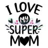 i-love-my-super-mom-mother-day-svg
