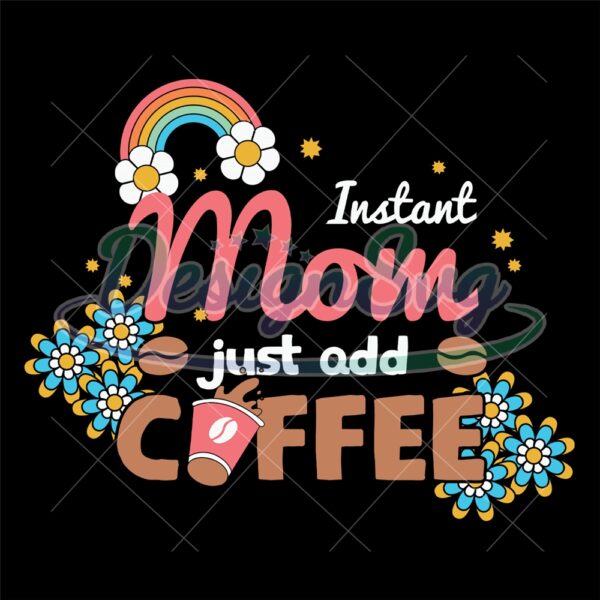 instant-mom-just-add-coffee-rainbow-flower-svg