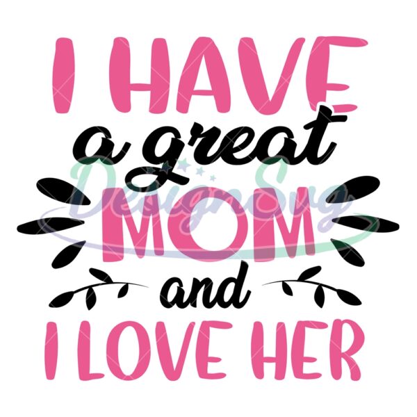 i-have-a-great-mom-and-i-love-her-svg