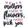 if-mother-were-flowers-i-would-pick-you-svg