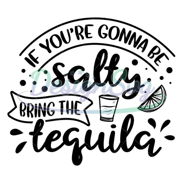 if-youre-gonna-be-salty-bring-the-tequila-svg
