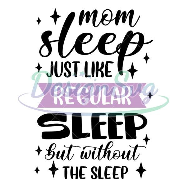 mom-sleep-just-like-regular-sleep-but-without-the-sleep-svg