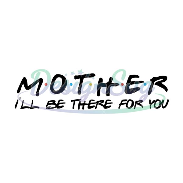 mother-ill-be-there-for-you-svg-file
