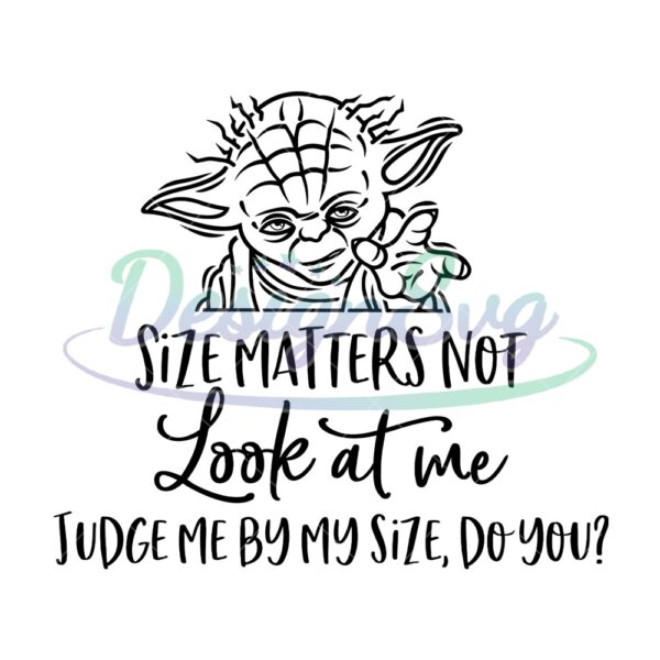 size-matters-not-look-at-me-judge-me-by-my-size-do-you-svg