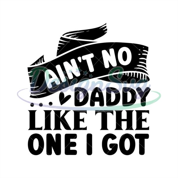 Aint No Daddy Like The One I Got Svg