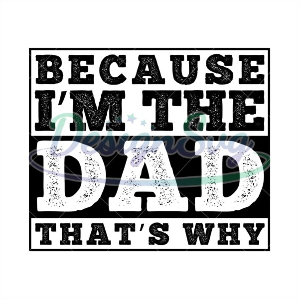 Because I Am The Dad Thats Why Svg
