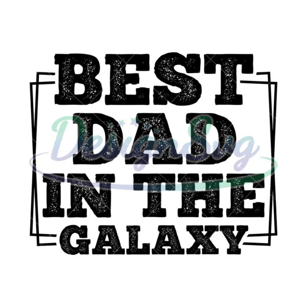 Best Dad In The Galaxy Svg Gift For Father