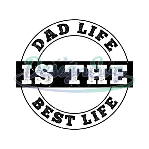 Dad Life Is The Best Life Circle Logo Svg