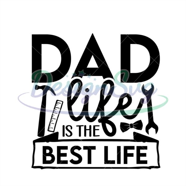 Dad Life Is The Best Life Svg