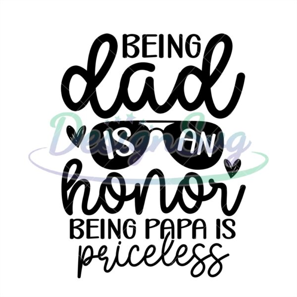Being Dad Is An Honor Being Papa Is Priceless Svg