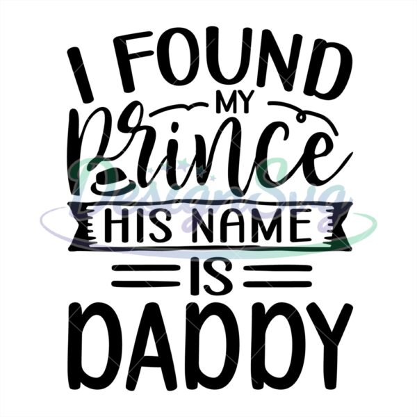 I Found My Prince His Name Is Daddy Svg