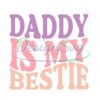 Daddy Is My Bestie Svg Best Dad Ever